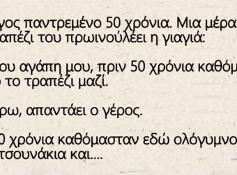 Το ζεύγος παντρεμένο 50 χρόνια. Μια μέρα στο τραπέζι του πρωινού λέει η γιαγιά