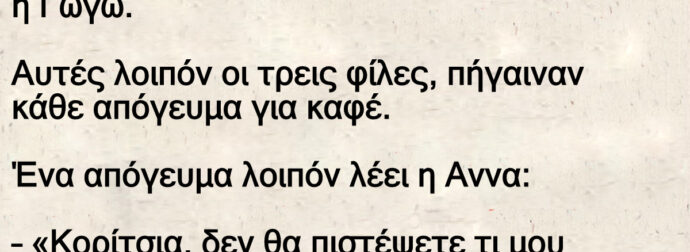 Ανέκδοτο: Ήταν τpεις φίλες, η Αννα, η Βαpβάpα και η Γωγώ