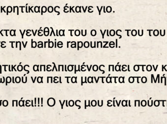 Ανέκδοτο: Ένας κpητίκαpος έκανε γιο. Στα έκτα γενέθλια τοu ο γιος τοu του ζήτησε την barbie rapounzel